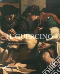 Il Guercino. Opere da quadrerie e collezioni del Seicento libro