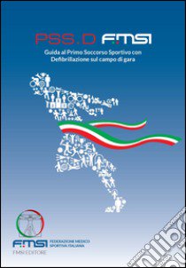 PSS-D-FMSI. Guida al primo soccorso sportivo con defibrillazione sul campo di gara libro