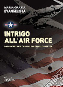 Intrigo all'Air Force. Lo sconcertante caso del colonnello Burryon libro di Evangelista Maria Grazia