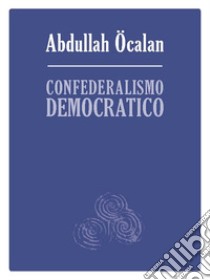 Confederalismo democratico libro di Ocalan Abdullah