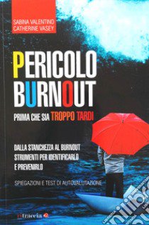 Pericolo Burnout. Prima che sia troppo tardi libro di Valentino Sabina; Vasey Catherine