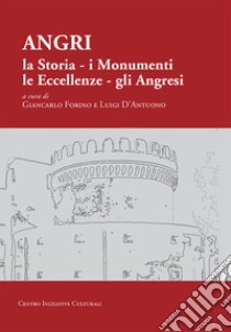 Angri. La storia. I monumenti. Le eccellenze. Gli angresi libro di Forino G. (cur.); D'Antuono L. (cur.)