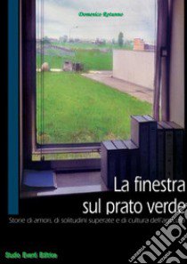 La finestra sul prato verde. Storie di amori, di solitudini superate e di cultura dell'amicizia libro di Rotunno Domenico