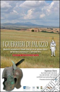 I guerrieri di Palazzo. Modalità insediative e rituali funerari di un abitato italico nel territorio di Palazzo San Gervasio (PZ) libro di Ente morale pinacoteca e biblioteca C. D'Errico (cur.)