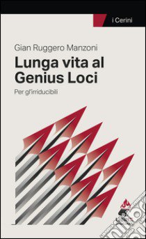 Lunga vita al Genius Loci. Per gl'irriducibili libro di Manzoni G. Ruggero