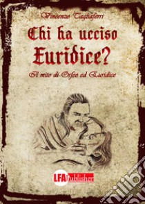 Chi ha ucciso Euridice? Il mito di Orfeo ed Euridice libro di Tagliaferri Vincenzo