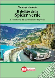 Il delitto della spider verde. Le inchieste del commissario Esposito libro di Esposito Giuseppe