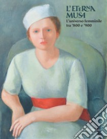 L'eterna musa. L'universo femminile tra '800 e '900. Catalogo della mostra (Viareggio, 2 giugno-3 novembre 2019. Ediz. illustrata libro di Acidini C. (cur.); Matteucci G. (cur.); Testi C. (cur.)