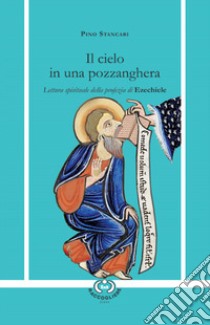 Il cielo in una pozzanghera. Lettura spirituale della profezia di Ezechiele libro di Stancari Pino