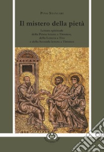 Il mistero della pietà. Lettura spirituale della Prima lettera a Timoteo, della Lettera a Tito e della Seconda lettera a Timoteo libro di Stancari Pino