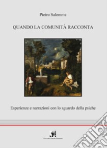 Quando la comunità racconta. Esperienze e narrazioni con lo sguardo della psiche libro di Salemme Pietro