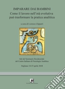 Imparare dai bambini. Come il lavoro in età evolutiva può trasformare la pratica analitica libro di Zipparri L. (cur.)