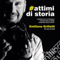 #attimidistoria. I grandi fatti di cronaca, i potenti della terra, i campioni dello sport. Ediz. illustrata libro di Grillotti Emiliano; Diociaiuti C. (cur.)