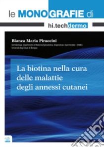 La biotina nella cura delle malattie degli annessi cutanei libro di Piraccini Bianca Maria