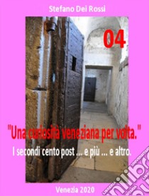 Una curiosità veneziana per volta. I primi cento post... e più... e altro. Vol. 4 libro di Dei Rossi Stefano