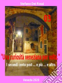 Una curiosità veneziana per volta. I primi cento post... e più... e altro. Vol. 3 libro di Dei Rossi Stefano