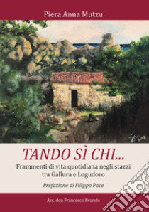 Tando sì chi.... Frammenti di vita quotidiana negli stazzi tra Gallura e Logudoro libro di Mutzu Piera Anna