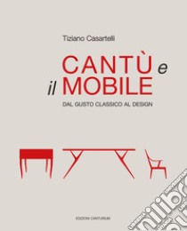 Cantù e il mobile. Dal gusto classico al design. Ediz. illustrata libro di Casartelli Tiziano