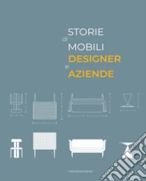 Storie di mobili, designer e aziende. Un secolo di collaborazioni. Ediz. illustrata libro di Casartelli Tiziano