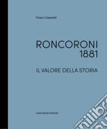 Roncoroni 1881. Il valore della storia. Dal mobile classico al design. Ediz. italiana e inglese libro di Casartelli Tiziano