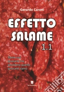 Effetto salame 1.1. Siamo così ignoranti che ignoriamo quanto ignoranti siamo libro di Gerardo Caronì