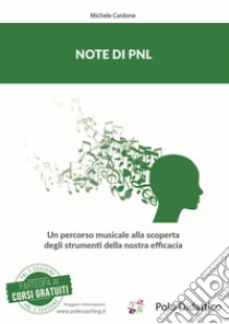 Note di PNL. Un percorso musicale alla scoperta degli strumenti della nostra efficacia libro di Cardone Michele; Tiberi L. (cur.); Cortina F. (cur.); Ruberti A. (cur.)