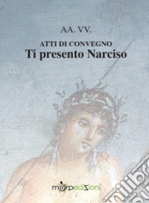 Ti presento Narciso. Atti di convegno libro