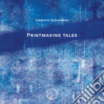 Printmaking tales. Ediz. italiana e inglese libro di Giovannini Umberto