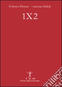 1X2. Un manuale semplice e brillante per puntare sulle partite di calcio e imparare finalmente a vincere libro di Pistone Federico; Saikali Antonio