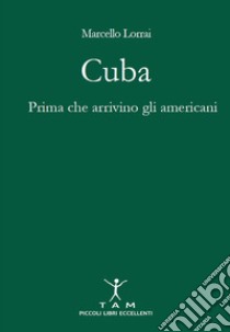 Cuba. Prima che arrivino gli americani libro di Lorrai Marcello