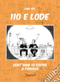 110 e lode. Vent'anni di papiri a Padova. Ediz. illustrata libro di Gui Luigi