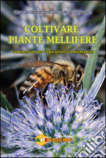 Coltivare piante mellifere. Vademecum per l'apicoltore ambientalista libro di Ricciardelli D'Albore Giancarlo; Intoppa Francesco