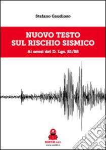 Nuovo testo sul rischio sismico ai sensi del d.lgs. 81/08 libro di Gaudioso Stefano