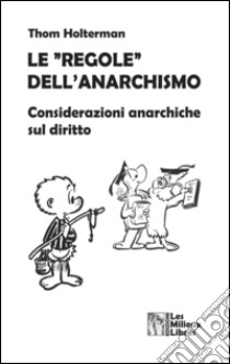 Le «regole» dell'anarchismo. Considerazioni anarchiche sul diritto libro di Holterman Thom