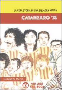 Catanzaro '74. La vera storia di una squadra mitica libro di Merlo Giovanni