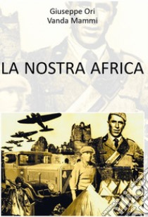 La nostra Africa libro di Ori Giuseppe; Mammi Vanda