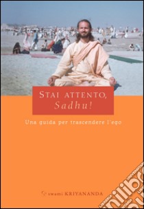 Stai attento, Sadhu! Una guida per trascendere l'ego libro di Kriyananda Swami