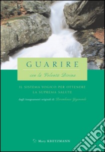 Guarire con la volontà divina. Il sistema yogico per ottenere la suprema salute libro di Paramhansa Yogananda Swami; Kretzmann M. (cur.)