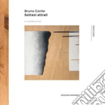 Bruno Conte. Sottesi attrali. Catalogo della mostra (Roma, 30 settembre-15 ottobre 2017) libro