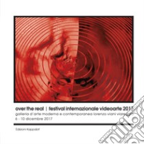 Over the real. Festival internazionale videoarte 2017. Galleria d'Arte Moderna e Contemporanea Lorenzo Viani Viareggio, 6-10 dicembre. Ediz. illustrata libro di Tozzi M. M. (cur.); Strangis L. (cur.)