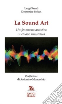 La Sound Art. Un fenomeno artistico in chiave sinestetica libro di Sansò Luigi; Siclari Domenico