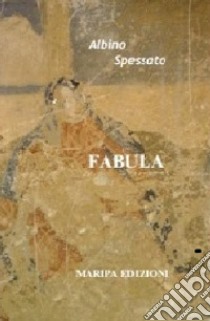 Fabula libro di Spessato Albino