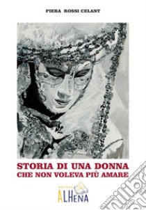 Storia di una donna che non voleva più amare libro di Rossi Celant Piera; Nasillo E. (cur.)