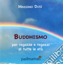 Buddhismo per ragazze e ragazzi di tutte le età libro di Dusi Massimo