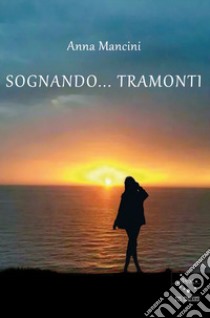 Sognando... tramonti libro di Mancini Anna