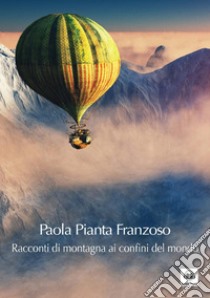 Racconti di montagna ai confini del mondo. Con CD-Audio libro di Pianta Franzoso Paola