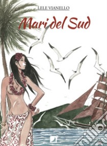 Mari del Sud. Vol. 1 libro di Vianello Lele