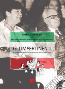 Gli impertinenti. Il viaggio di Sandro e Carla Pertini, per l'Italia di oggi. Ediz. critica libro di Cuccodoro Enrico