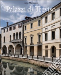 Palazzi di Treviso. Ediz. illustrata libro di Marangon Igino