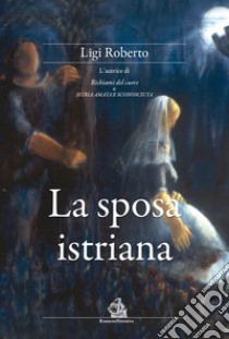 La sposa istriana libro di Ligi Roberto